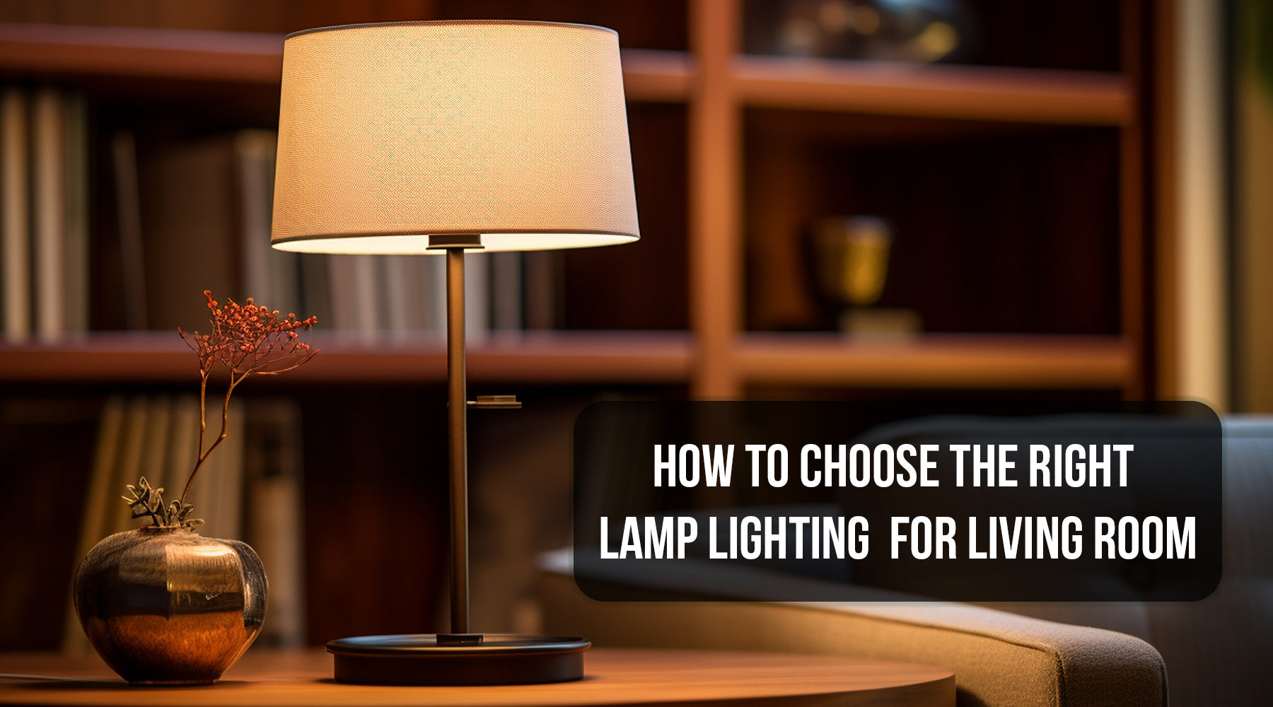 How to Choose the Right Lamp Lighting for Living Room